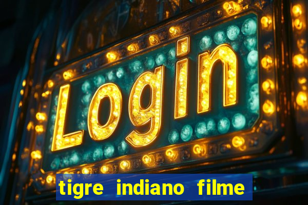 tigre indiano filme indiano tigre e drago